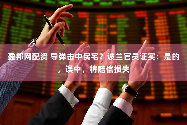 盈邦网配资 导弹击中民宅?波兰官员证实:是的,误中,将赔偿损失
