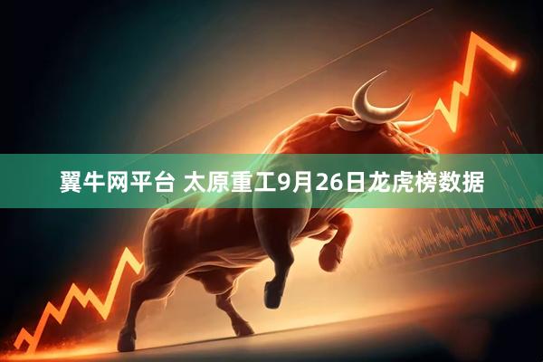 翼牛网平台 太原重工9月26日龙虎榜数据